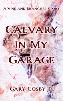 Calvary In My Garage: A Vine and Branches Story (The Vine and Branches Series)