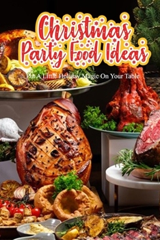 Paperback Christmas Party Food Ideas: Put A Little Holiday Magic On Your Table: Christmas Party Food Ideas Book