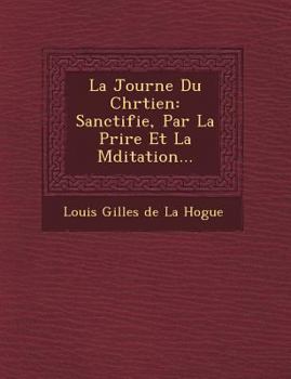 Paperback La Journ E Du Chr Tien: Sanctifi E, Par La Pri Re Et La M Ditation... [French] Book