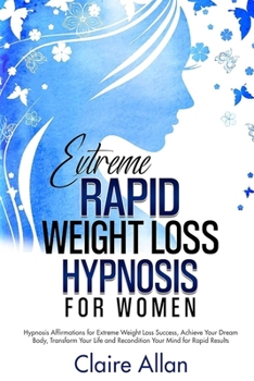 Paperback Extreme Rapid Weight Loss Hypnosis for Women: 2 in 1: Hypnosis Affirmations for Extreme Weight Loss Success, Achieve Your Dream Body, Transform Your L Book