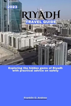 Paperback 2023 Riyadh Travel Guide: Exploring the hidden gems of Riyadh with practical advice on safety Book