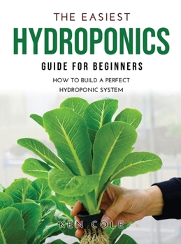 Hardcover The Easiest Hydroponics Guide for Beginners: How To Build A Perfect Hydroponic System Book