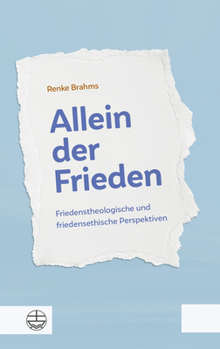 Allein Der Frieden: Friedenstheologische Und Friedensethische Perspektiven. Mit Einem Vorwort Von Landesbischof Heinrich Bedford-Strohm