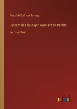System des heutigen Römischen Rechts: Sechster Band
