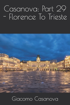 Memoirs of Casanova  Volume 29: Florence to Trieste - Book #29 of the Memoirs of Casanova