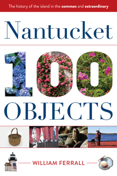 Hardcover Nantucket in 100 Objects: The History of the Island in the Common and Extraordinary Book