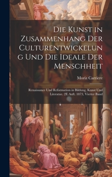 Hardcover Die Kunst in Zusammenhang Der Culturentwickelung Und Die Ideale Der Menschheit: Renaissance Und Reformation in Bildung, Kunst Und Literatue. 2E Auft. [German] Book