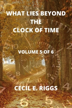 Paperback What Lies Beyond the Clock of Time: Volume 5 of 6 Book