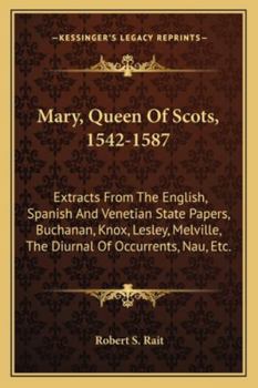 Paperback Mary, Queen Of Scots, 1542-1587: Extracts From The English, Spanish And Venetian State Papers, Buchanan, Knox, Lesley, Melville, The Diurnal Of Occurr Book