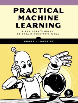 Paperback Practical Machine Learning: A Beginner's Guide to Data Mining with WEKA Book