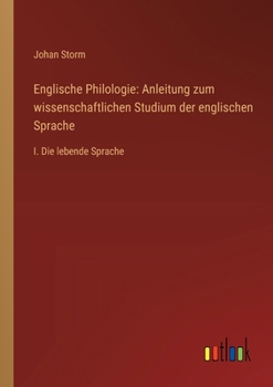 Englische Philologie: Anleitung zum wissenschaftlichen Studium der englischen Sprache: I. Die lebende Sprache (German Edition)