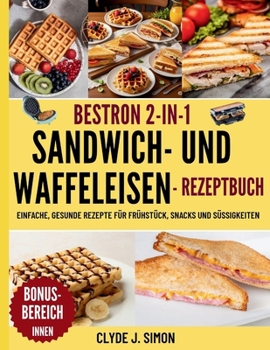 Paperback Bestron 2-in-1 Sandwich- und Waffeleisen Rezeptbuch: Einfache, gesunde Gerichte für Frühstück, Snacks und Süßes [German] Book