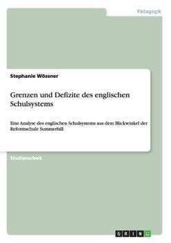 Paperback Grenzen und Defizite des englischen Schulsystems: Eine Analyse des englischen Schulsystems aus dem Blickwinkel der Reformschule Summerhill [German] Book