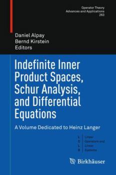 Hardcover Indefinite Inner Product Spaces, Schur Analysis, and Differential Equations: A Volume Dedicated to Heinz Langer Book