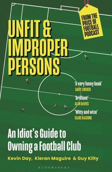 Paperback Unfit and Improper Persons: An Idiot's Guide to Owning a Football Club from the Price of Football Podcast Book