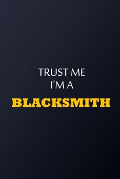 Trust Me I'm A Blacksmith Notebook -  Funny Blacksmith Gift: Lined Notebook / Journal Gift, 100 Pages, 6x9, Soft Cover, Matte Finish