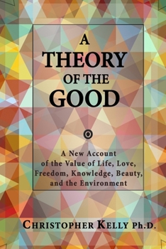 Paperback A Theory of the Good: A New Account of the Value of Life, Love, Freedom, Knowledge, Beauty, and the Environment Book