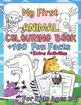 Paperback My First Animal Colouring Book for Kids Ages 2-6: Educational Coloring Book Learn Fun and Awesome 160 Animal Facts + Extra Activity Pages for Toddler, Book