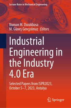 Hardcover Industrial Engineering in the Industry 4.0 Era: Selected Papers from Ispr2023, October 5-7, 2023, Antalya Book