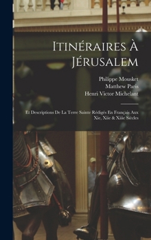Itinéraires À Jérusalem: Et Descriptions De La Terre Sainte Rédigés En Français Aux Xie, Xiie & Xiiie Siècles