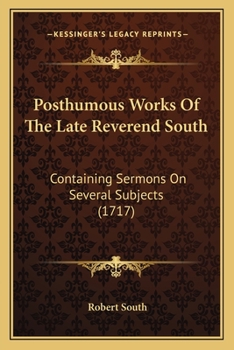 Paperback Posthumous Works Of The Late Reverend South: Containing Sermons On Several Subjects (1717) Book