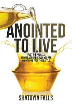 Paperback Anointed to Live: Trust the Process: Why me, Lord? Because you are anointed to face this battle. Book