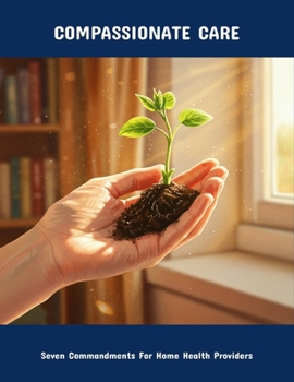 Paperback Compassionate Care: Seven Commandments For Home Health Providers Book