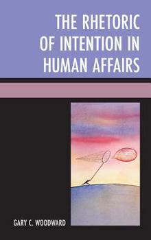 Hardcover The Rhetoric of Intention in Human Affairs Book