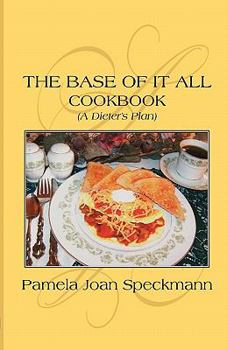 Paperback The Base of It All: (A Dieter's Plan) Cookbook Book