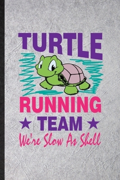 Turtle Running Team We're Slow as Shell: Funny Green Turtle Owner Vet Lined Notebook/ Blank Journal For Exotic Animal Lover, Inspirational Saying ... Birthday Gift Idea Cute Ruled 6x9 110 Pages