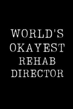 Paperback World's Okayest Rehab Director: Blank Lined Journal For Taking Notes, Journaling, Funny Gift, Gag Gift For Coworker or Family Member Book