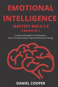 Paperback Emotional Intelligence Mastery Bible 2.0: 4 Books In 1: Emotional Intelligence, Self-Discipline, How To Analyze People, Cognitive Behavioral Therapy Book