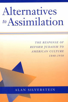 Hardcover Alternatives to Assimilation: The Response of Reform Judaism to American Culture, 1840-1930 Book