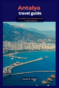 Paperback Antalya travel guide: Unveiled: Your Gateway to the Turkish Riviera Book