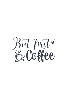 But First Coffee: Lined Blank Notebook Journal With Funny Sassy Sayings, Great Gifts For Coworkers, Employees, Women, And Family