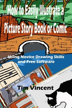 Paperback How to Easily Illustrate a Picture Story Book or Comic: Using Novice Drawing Skills and Free Software Book