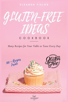 Paperback Gluten-Free Ideas: Many Recipes for Your Table to Taste Every Day Book