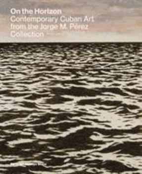 Hardcover On the Horizon: Contemporary Cuban Art from the Jorge M. P?rez Collection Book