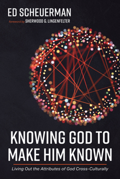 Paperback Knowing God to Make Him Known: Living Out the Attributes of God Cross-Culturally Book