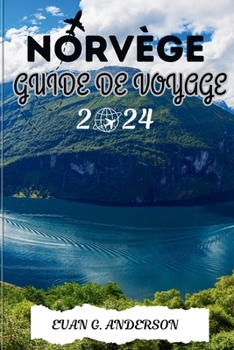 GUIDE DE VOYAGE POUR LA NORVÈGE 2024: Votre compagnon ultime en Norvège, avec des attractions incontournables, des joyaux cachés et des conseils d'initiés (French Edition)