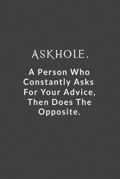 Paperback Askhole.: A Person Who Constantly Asks For Your Advice, Then Does The Opposite. Book