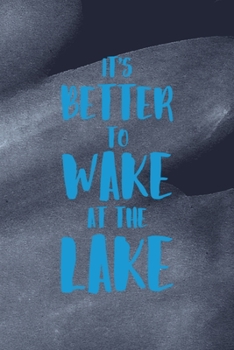 Paperback It's Better To Wake At The Lake: All Purpose 6x9 Blank Lined Notebook Journal Way Better Than A Card Trendy Unique Gift Blue Texture Lake Book
