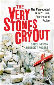 Paperback The Very Stones Cry Out: The Persecuted Church: Pain, Passion and Praise Book
