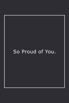 So Proud of You.: Lined Notebook / Journal Gift, 120 Pages, 6x9, Soft Cover, Matte Finish