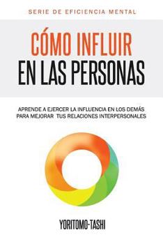 Paperback Cómo influir en las personas: Aprende a ejercer la influencia en los demás para mejorar tus relaciones interpersonales [Spanish] Book