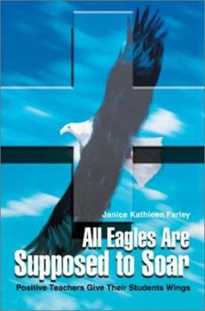 Paperback All Eagles Are Supposed to Soar: Positive Teachers Give Their Students Wings Book