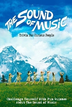 Paperback The Sound of Music Trivia For Curious People: Challenge Yourself With Fun Quizzes About The Sound of Music Book