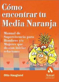 Paperback Como Encontrar Tu Media Naranja: Manual de Supervivencia Para Hombres y Mujeres Que Desean Iniciar Relaciones [Spanish] Book