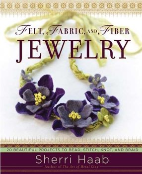 Paperback Felt, Fabric, and Fiber Jewelry: 20 Beautiful Projects to Bead, Stitch, Knot, and Braid Book