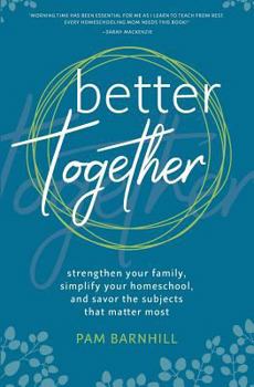 Paperback Better Together: Strengthen Your Family, Simplify Your Homeschool, and Savor the Subjects That Matter Most Book